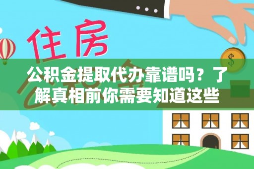 五峰公积金提取代办靠谱吗？了解真相前你需要知道这些