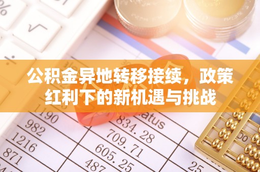 五峰公积金异地转移接续，政策红利下的新机遇与挑战