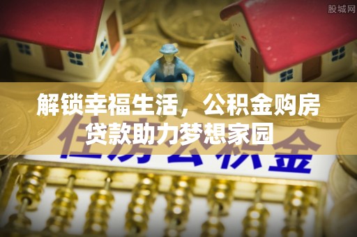 五峰解锁幸福生活，公积金购房贷款助力梦想家园