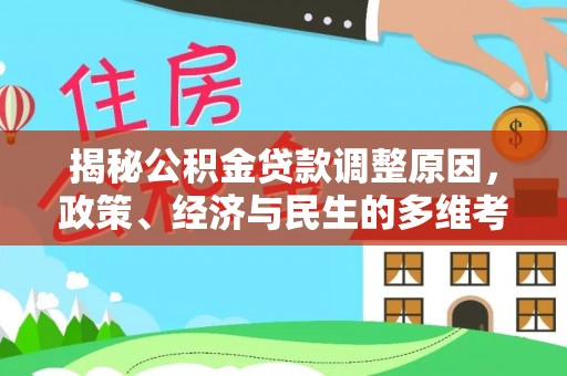五峰揭秘公积金贷款调整原因，政策、经济与民生的多维考量
