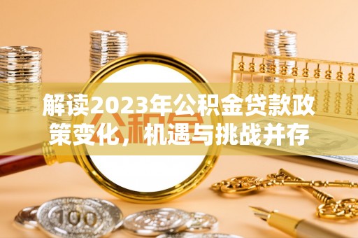 五峰解读2023年公积金贷款政策变化，机遇与挑战并存