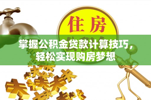 五峰掌握公积金贷款计算技巧，轻松实现购房梦想